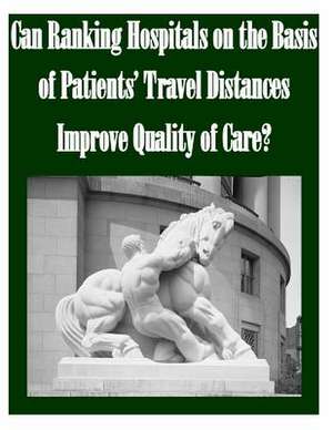 Can Ranking Hospitals on the Basis of Patients' Travel Distances Improve Quality of Care? de Federal Trade Commission