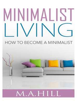 Minimalist Living de M. a. Hill