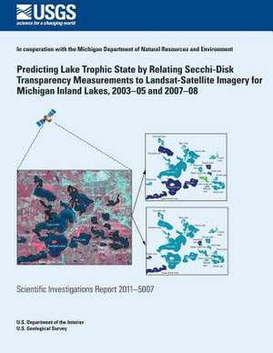 Predicting Lake Trophic State by Relating Secchi-Disk Transparency Measurements to Landsat-Satellite Imagery for Michigan Inland Lakes, 2003?05 and 20 de U. S. Department of the Interior