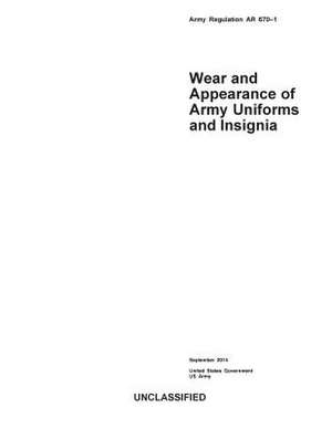 Army Regulation AR 670-1 Wear and Appearance of Army Uniforms and Insignia September 2014 de United States Government Us Army