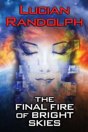 The Final Fire of Bright Skies de Lucian Randolph