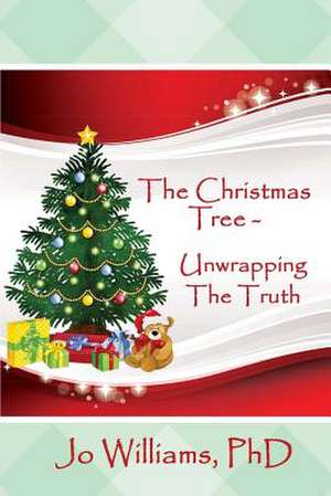 The Christmas Tree - Unwrapping the Truth de Jo Williams Phd