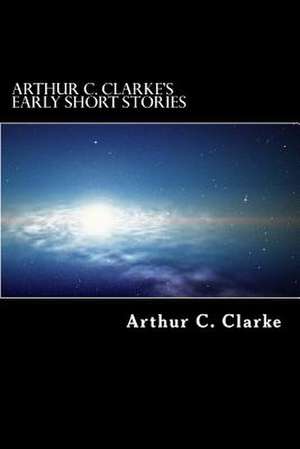 Arthur C. Clarke's Early Short Stories de Arthur Charles Clarke