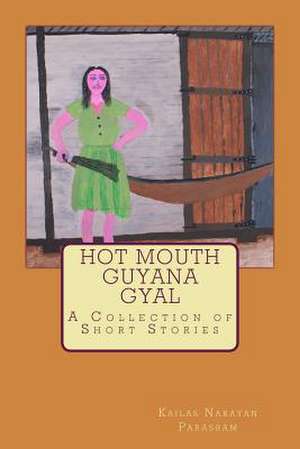 Hot Mouth Guyana Gyal - A Collection of Short Stories de Kailas Narayan Parasram