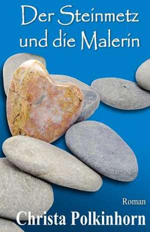 Der Steinmetz Und Die Malerin de Christa Polkinhorn