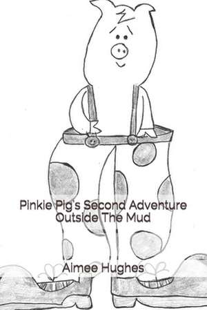 Pinkie Pig's Second Adventure Outside the Mud de Aimee Hughes