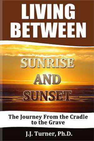 Living Between Sunrise and Sunset de J. J. Turner