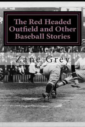 The Red Headed Outfield and Other Baseball Stories de Zane Grey