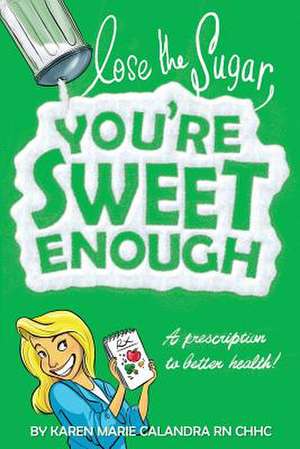 Lose the Sugar, You're Sweet Enough de Karen Marie Calandra R. N.