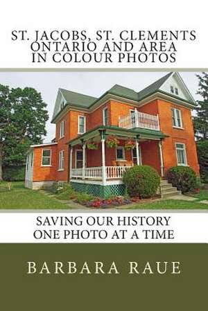 St. Jacobs, St. Clements Ontario and Area in Colour Photos de Mrs Barbara Raue