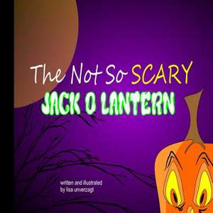 The Not So Scary Jack-O-Lantern de Lisa Unverzagt