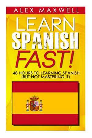 Learn Spanish Fast! de Alex Maxwell