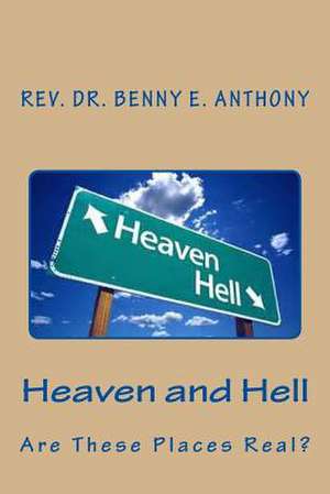 Heaven and Hell...Are They Really Real? de Rev Benny E. Anrhony