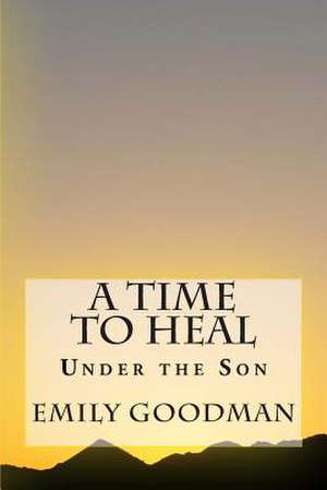 A Time to Heal de Emily L. Goodman