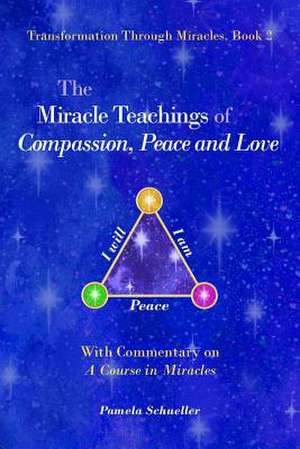 The Miracle Teachings of Compassion, Peace and Love de Pamela J. Schueller