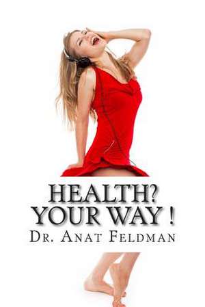 Health? Your Way ! de Dr Anat Feldman