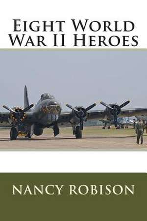 Eight World War II Heroes de Nancy L. Robison