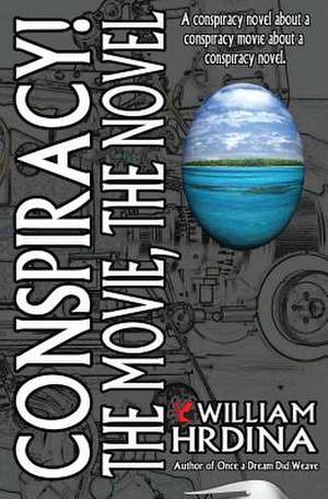 Conspiracy! the Movie, the Novel de William Hrdina