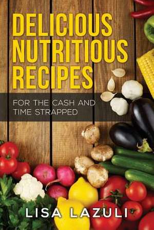 Delicious Nutritious Recipes de Lisa Lazuli