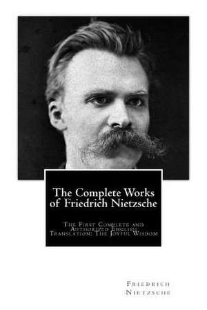 The Complete Works of Friedrich Nietzsche de Friedrich Wilhelm Nietzsche