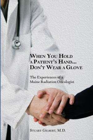 When You Hold a Patient's Hand...Don't Wear a Glove de Stuart Gilbert M. D.