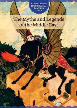 The Myths and Legends of the Middle East de Joanne Randolph