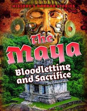 The Maya: Bloodletting and Sacrifice de Louise A. Spilsbury