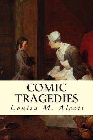 Comic Tragedies de Louisa M. Alcott