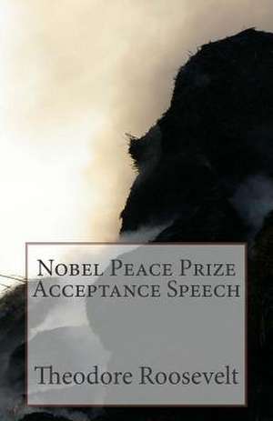 Nobel Peace Prize Acceptance Speech de Theodore Roosevelt