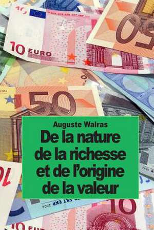 de La Nature de La Richesse Et de L'Origine de La Valeur de Auguste Walras