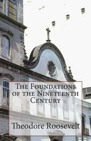 The Foundations of the Nineteenth Century de Theodore Roosevelt