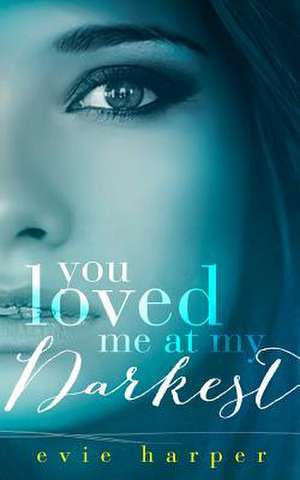 You Loved Me at My Darkest de Evie Harper