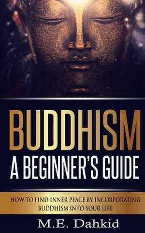 Buddhism - A Beginner?s Guide de M. E. Dahkid