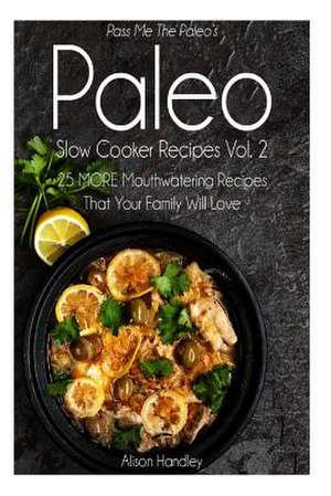 Pass Me the Paleo's Paleo Slow Cooker Recipes, Volume 2 de Alison Handley