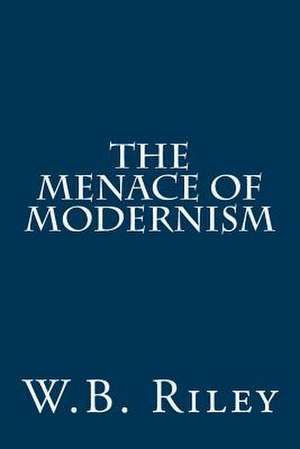 The Menace of Modernism de William B. Riley