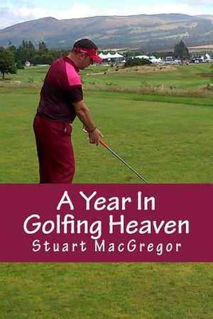 A Year in Golfing Heaven de MR Stuart MacGregor