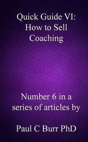 Quick Guide VI - How to Sell Coaching de Paul C. Burr Phd