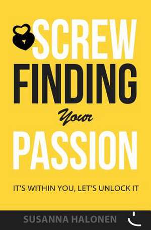 Screw Finding Your Passion de Susanna Halonen