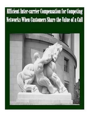 Efficient Inter-Carrier Compensation for Competing Networks When Customers Share the Value of a Call de Federal Trade Commission