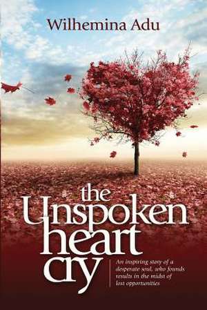 The Unspoken Heart Cry de Wilhemina Adu