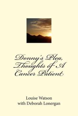 Donny's Plea, Thoughts of a Cancer Patient de Louise a. Watson