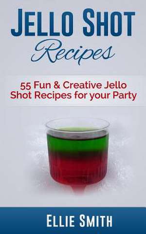 Jello Shot Recipes de Ellie Smith