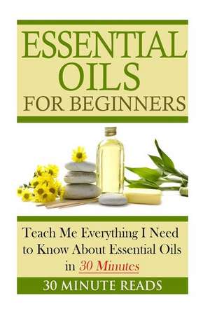 Essential Oils for Beginners de 30 Minute Reads