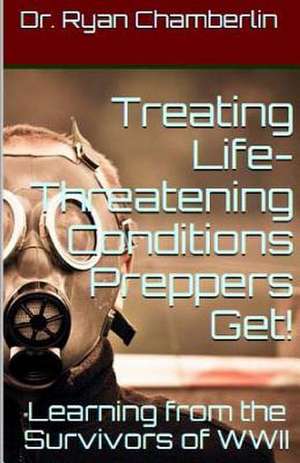 How to Treat Life-Threatening Conditions Preppers Get! de Dr Ryan Chamberlin