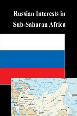 Russian Interests in Sub-Saharan Africa de U. S. Army War College