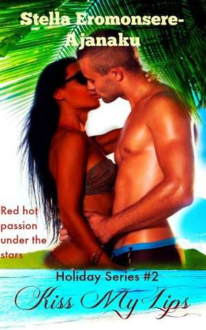 Kiss My Lips (Holiday Series #2) de Stella Eromonsere-Ajanaku