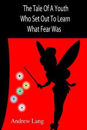 The Tale of a Youth Who Set Out to Learn What Fear Was de Unknown Author