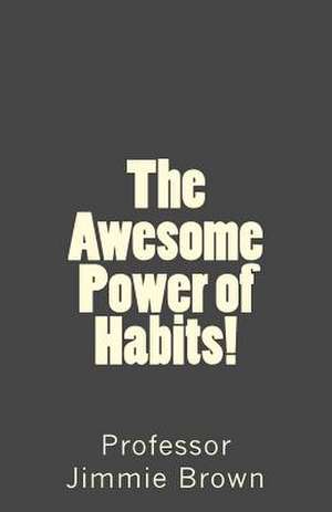 The Awesome Power of Habits! de Jimmie L. Brown