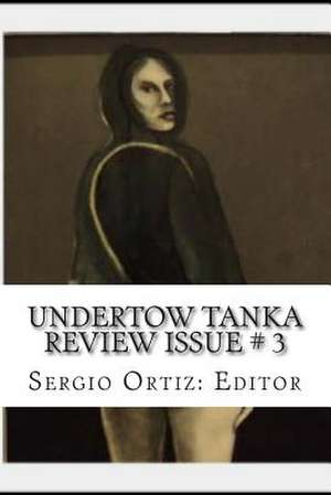 Undertow Tanka Review Issue # 3 de Sergio Antonio Ortiz