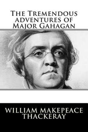 The Tremendous Adventures of Major Gahagan de William Makepeace Thackeray